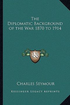 portada the diplomatic background of the war 1870 to 1914 (en Inglés)