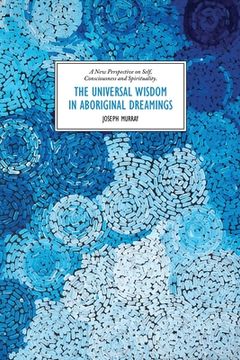 portada The Universal Wisdom in Aboriginal Dreamings: A New Perspective on Self, Consciousness and Spirituality (en Inglés)