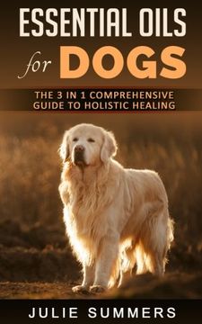 portada Essential Oils for Dogs: The Complete Guide to Safe and Simple Ways to Use Essential Oils for a Happier, Relaxed and Healthier Dog  (Includes ... Recipes): Volume 6 (Julie Summers - Dog care)