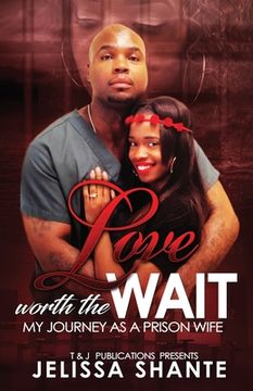 portada Love Worth The Wait: My Journey As A Prison Wife (en Inglés)