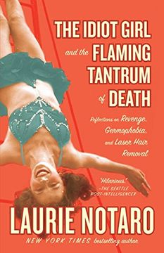 portada The Idiot Girl and the Flaming Tantrum of Death: Reflections on Revenge, Germophobia, and Laser Hair Removal (en Inglés)