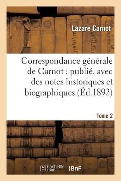 portada Correspondance Générale de Carnot: Publ. Avec Des Notes Historiques Et Biographiques. Tome 2 (en Francés)