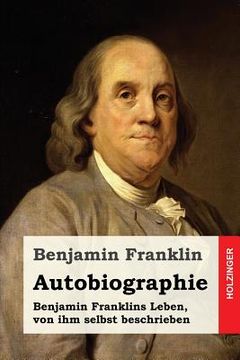portada Autobiographie: Benjamin Franklins Leben, von ihm selbst beschrieben (in German)