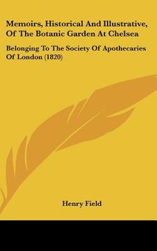 portada memoirs, historical and illustrative, of the botanic garden at chelsea: belonging to the society of apothecaries of london (1820) (in English)