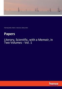 portada Papers: Literary, Scientific, with a Memoir, in Two Volumes - Vol. 1 (en Inglés)