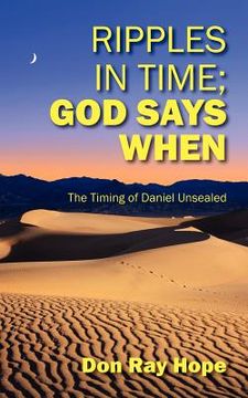 portada ripples in time; god says when: the timing of daniel unsealed (en Inglés)