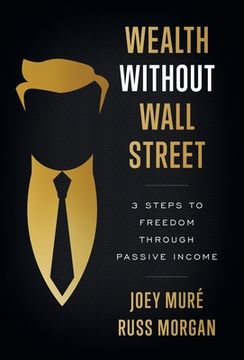 portada Wealth Without Wall Street: 3 Steps to Freedom Through Passive Income (in English)