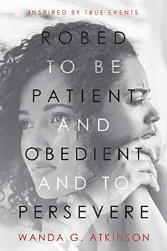 portada Robed to be Patient and Obedient and to Persevere: Inspired by True Events (en Inglés)