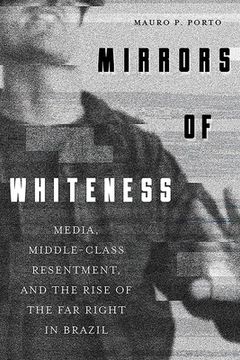 portada Mirrors of Whiteness: Media, Middle-Class Resentment, and the Rise of the Far Right in Brazil (en Inglés)