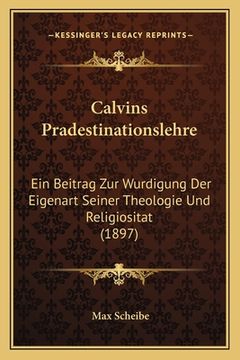 portada Calvins Pradestinationslehre: Ein Beitrag Zur Wurdigung Der Eigenart Seiner Theologie Und Religiositat (1897) (in German)