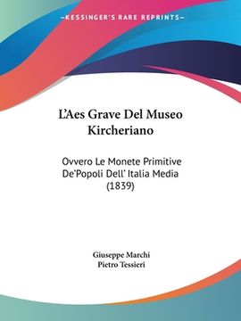 portada L'Aes Grave Del Museo Kircheriano: Ovvero Le Monete Primitive De'Popoli Dell' Italia Media (1839) (in Italian)
