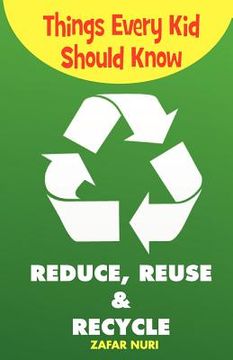portada things every kid should know-reduce, reuse & recycle (en Inglés)