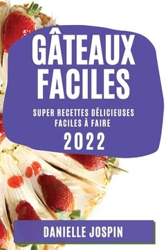 portada Gâteaux Faciles 2022: Super Recettes Délicieuses Faciles À Faire (en Francés)