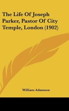 portada the life of joseph parker, pastor of city temple, london (1902) (en Inglés)