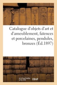 portada Catalogue d'Objets d'Art Et d'Ameublement, Faïences Et Porcelaines, Pendules, Bronzes (en Francés)