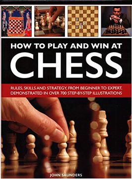 portada How to Play and win at Chess: Rules, Skills and Strategy, From Beginner to Expert, Demonstrated in Over 700 Step-By-Step Illustrations (en Inglés)