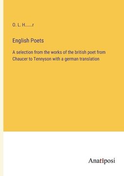 portada English Poets: A selection from the works of the british poet from Chaucer to Tennyson with a german translation (en Inglés)