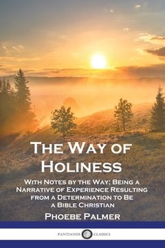 portada The Way of Holiness: With Notes by the Way; Being a Narrative of Experience Resulting from a Determination to Be a Bible Christian