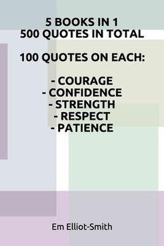 portada 5 Books in 1, 500 Quotes in Total: 100 Quotes on Each - Courage - Confidence - Strength - Respect - Patience 