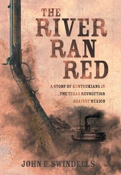 portada The River Ran Red: A Story of Kentuckians in the Texas Revolution Against México (en Inglés)