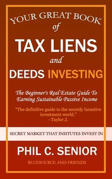 Your Great Book Of Tax Liens And Deeds Investing: The Beginner's Real Estate Guide To Earning Sustainable Passive Income (en Inglés)