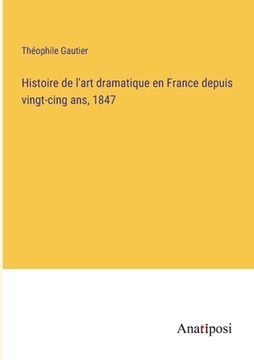 portada Histoire de l'art dramatique en France depuis vingt-cing ans, 1847 (en Francés)