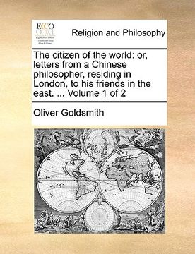 portada the citizen of the world: or, letters from a chinese philosopher, residing in london, to his friends in the east. ... volume 1 of 2 (en Inglés)