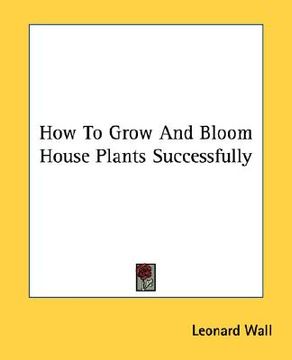 portada how to grow and bloom house plants successfully (en Inglés)