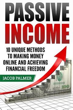 portada Passive Income: 10 Unique Methods to Making Money Online and Achieving Financial (en Inglés)