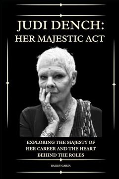 portada Judi Dench: The Act of Her Majesty : Exploring the Majesty of Her Career and the Heart Behind the Roles (en Inglés)