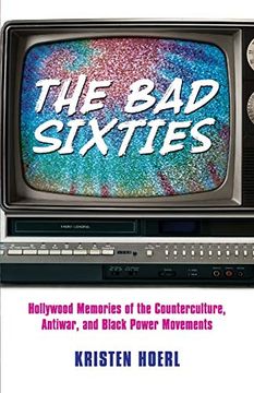 portada The bad Sixties: Hollywood Memories of the Counterculture, Antiwar, and Black Power Movements (Race, Rhetoric, and Media Series) (in English)
