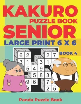 portada Kakuro Puzzle Book Senior - Large Print 6 x 6 - Book 4: Brain Games For Seniors - Mind Teaser Puzzles For Adults - Logic Games For Adults (in English)