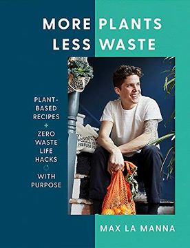 portada More Plants Less Waste: Plant-Based Recipes + Zero Waste Life Hacks With Purpose (en Inglés)