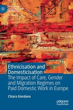 portada Ethnicisation and Domesticisation: The Impact of Care, Gender and Migration Regimes on Paid Domestic Work in Europe (in English)
