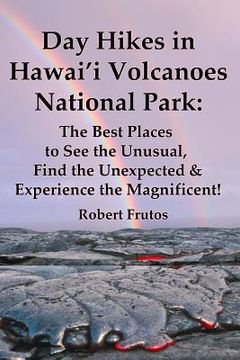 portada Day Hikes In Hawai'i Volcanoes National Park: The Best Places to See the Unusual, Find the Unexpected & Experience the Magnificent!