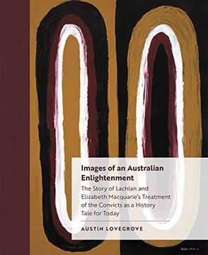 portada Images of an Australian Enlightenment: The Story of Lachlan and Elizabeth Macquarie's Treatment of the Convicts as a History Tale for Today (in English)