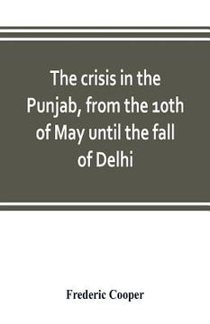 portada The crisis in the Punjab, from the 10th of May until the fall of Delhi (en Inglés)