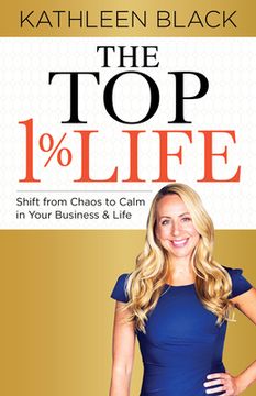 portada The top 1% Life: Shift From Chaos to Calm in Your Business & Life (en Inglés)