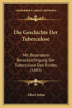 portada Die Geschichte Der Tuberculose: Mit Besonderer Berucksichtigung Der Tuberculose Des Rindes (1883) (en Alemán)