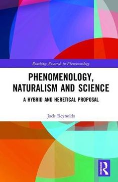 portada Phenomenology, Naturalism and Science: A Hybrid and Heretical Proposal (Routledge Research in Phenomenology)