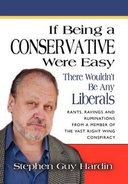portada if being a conservative were easy...there wouldn't be any liberals: rants, ravings and ruminations from a member of the vast right wing conspiracy (en Inglés)