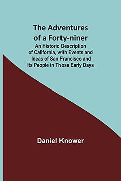 portada The Adventures of a Forty-Niner; An Historic Description of California, With Events and Ideas of san Francisco and its People in Those Early Days (en Inglés)
