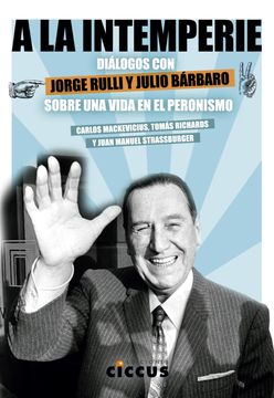 portada A la Intemperie Dialogos con Jorge Rulli y Julio Barbaro Sobre una Vida en el Peronismo