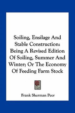 portada soiling, ensilage and stable construction: being a revised edition of soiling, summer and winter; or the economy of feeding farm stock (in English)