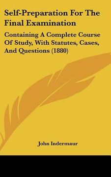 portada self-preparation for the final examination: containing a complete course of study, with statutes, cases, and questions (1880) (en Inglés)