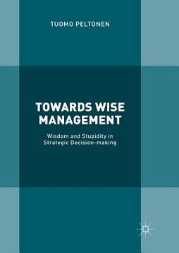 portada Towards Wise Management: Wisdom and Stupidity in Strategic Decision-Making (in English)