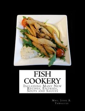 portada Fish Cookery: Including Many New Recipes, Entrees, Soups and Sauces (in English)