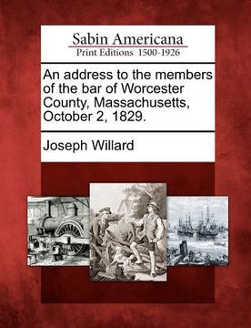 portada an address to the members of the bar of worcester county, massachusetts, october 2, 1829. (en Inglés)