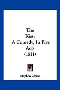 portada the kiss: a comedy, in five acts (1811) (en Inglés)