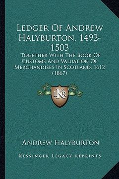 portada ledger of andrew halyburton, 1492-1503: together with the book of customs and valuation of merchandises in scotland, 1612 (1867) (en Inglés)